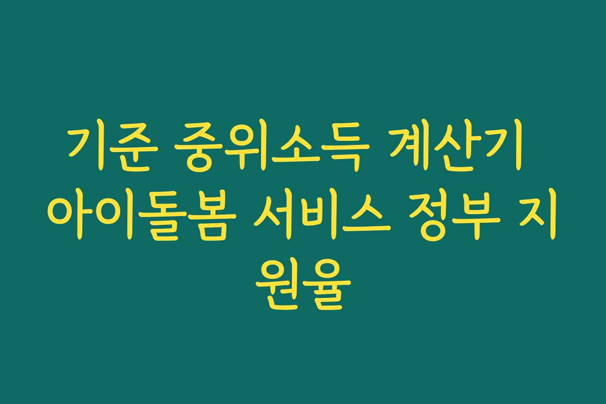 기준 중위소득 계산기 아이돌봄 서비스 정부 지원율