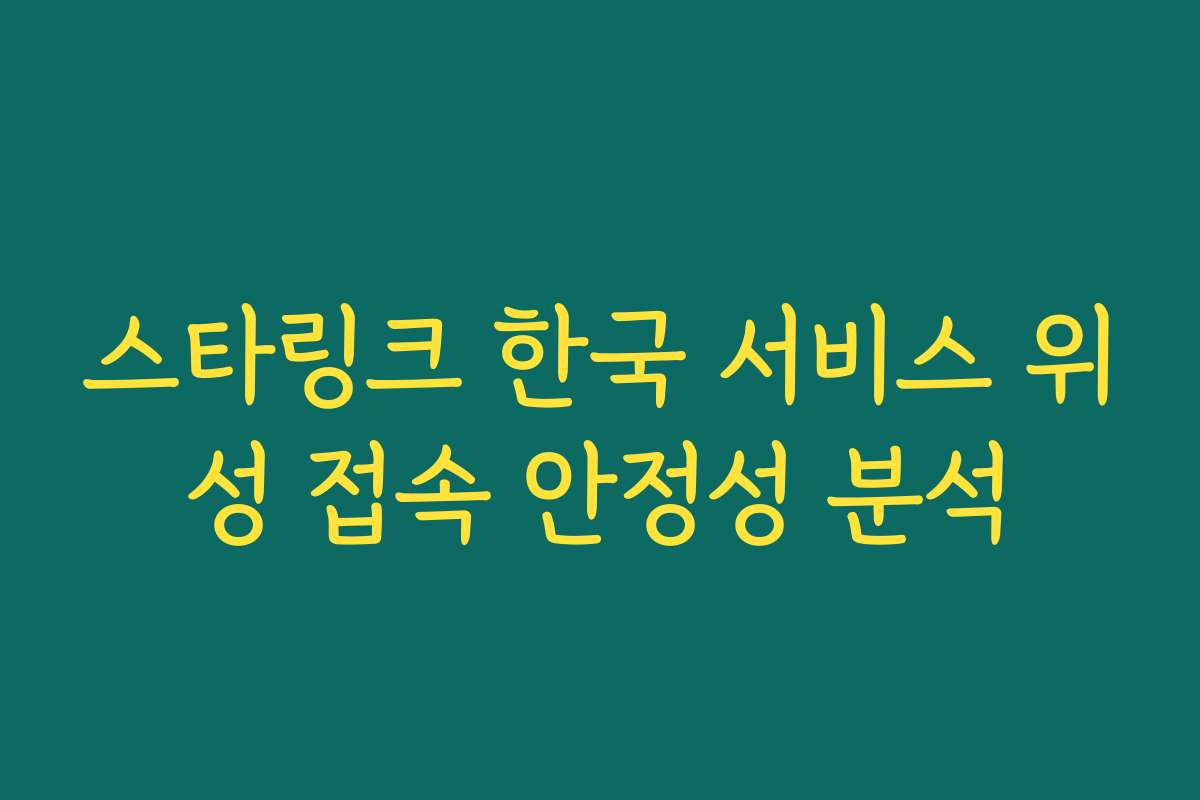 스타링크 한국 서비스 위성 접속 안정성 분석