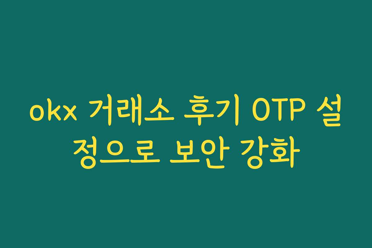 okx 거래소 후기 OTP 설정으로 보안 강화