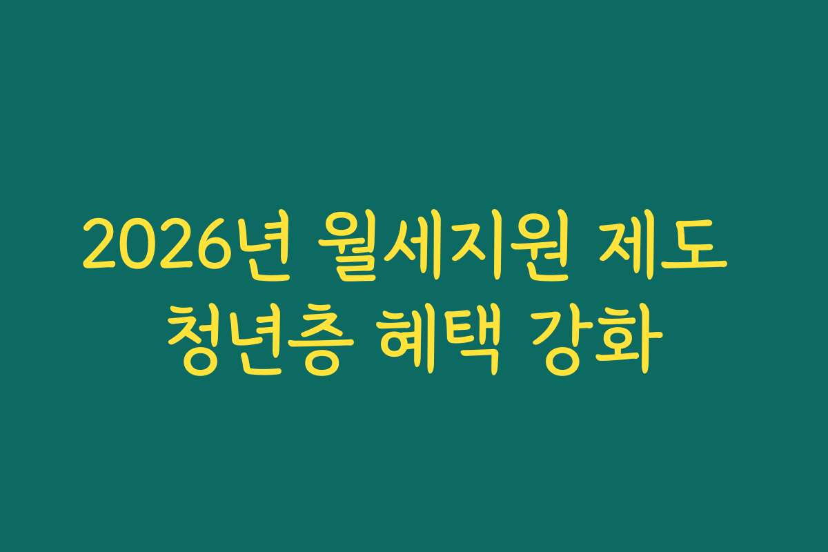 2026년 월세지원 제도 청년층 혜택 강화