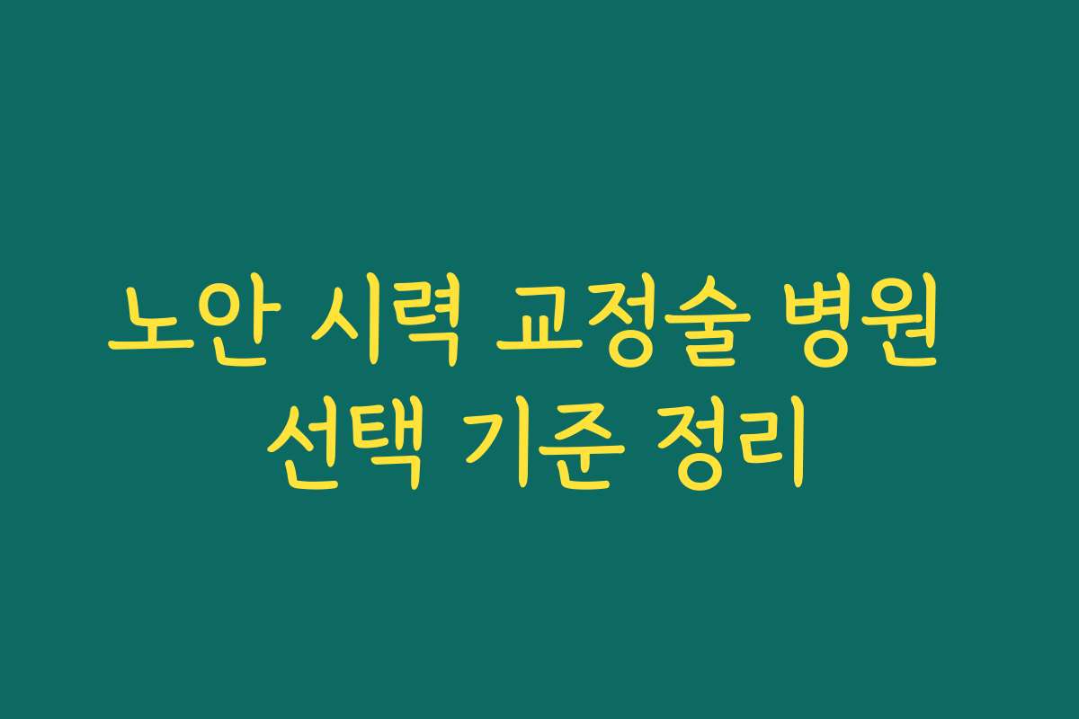 노안 시력 교정술 병원 선택 기준 정리