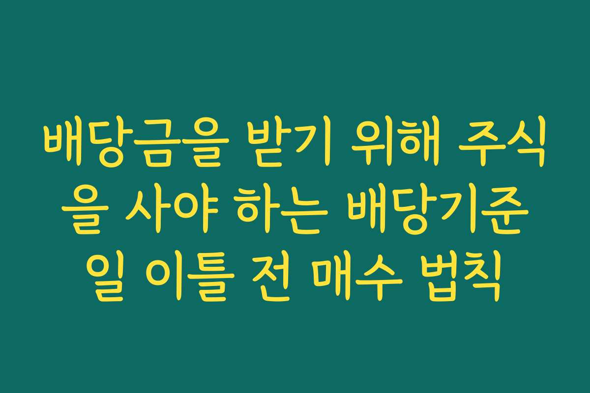 배당금을 받기 위해 주식을 사야 하는 배당기준일 이틀 전 매수 법칙