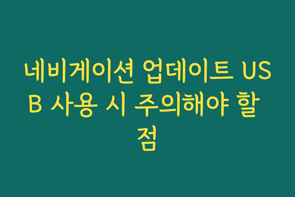 네비게이션 업데이트 USB 사용 시 주의해야 할 점