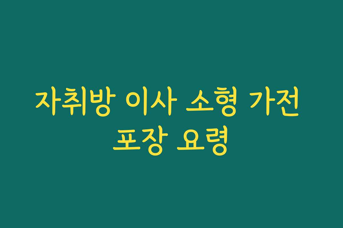 자취방 이사 소형 가전 포장 요령