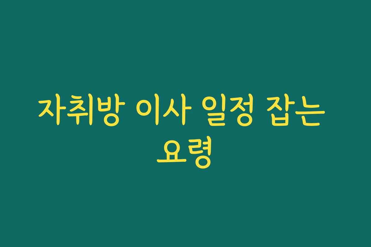자취방 이사 일정 잡는 요령