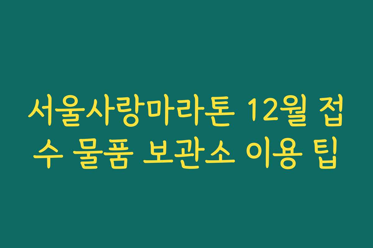 서울사랑마라톤 12월 접수 물품 보관소 이용 팁