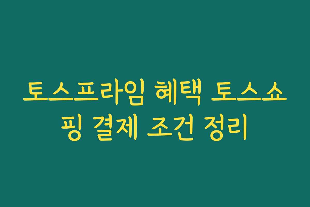 토스프라임 혜택 토스쇼핑 결제 조건 정리