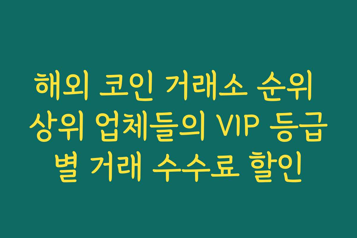 해외 코인 거래소 순위 상위 업체들의 VIP 등급별 거래 수수료 할인