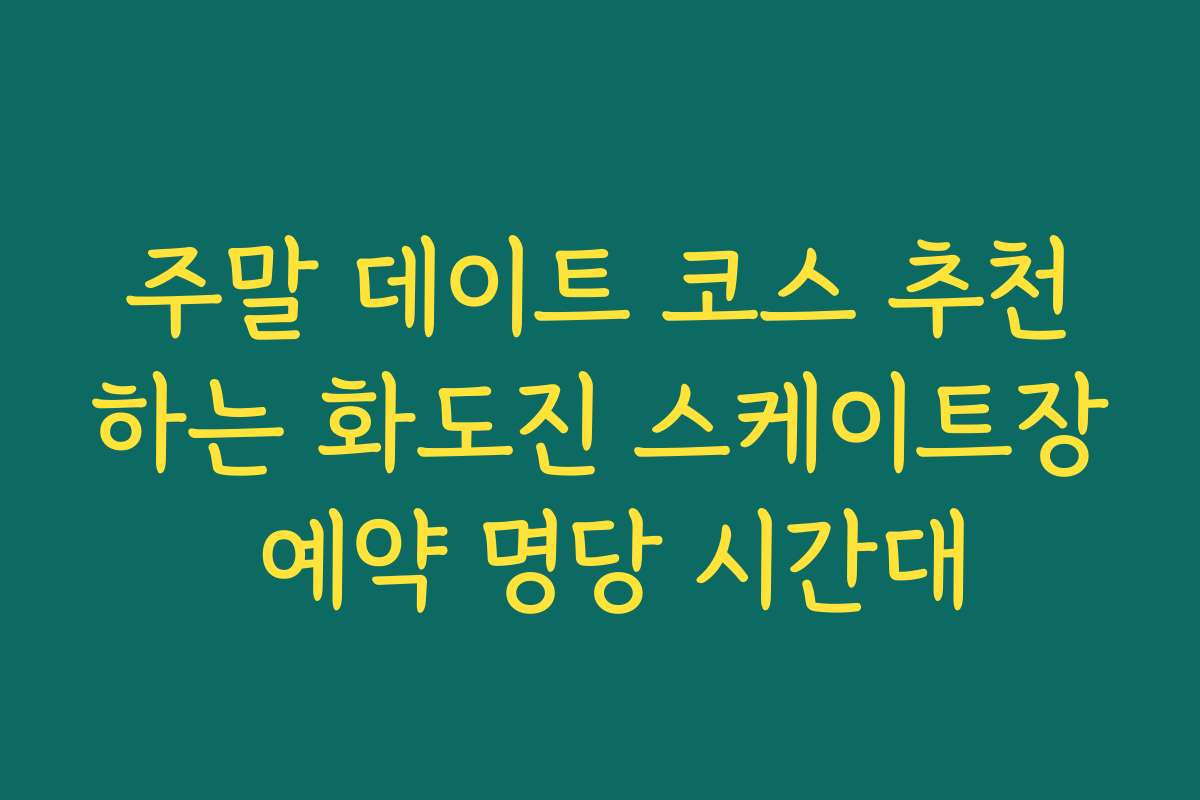 주말 데이트 코스 추천하는 화도진 스케이트장 예약 명당 시간대