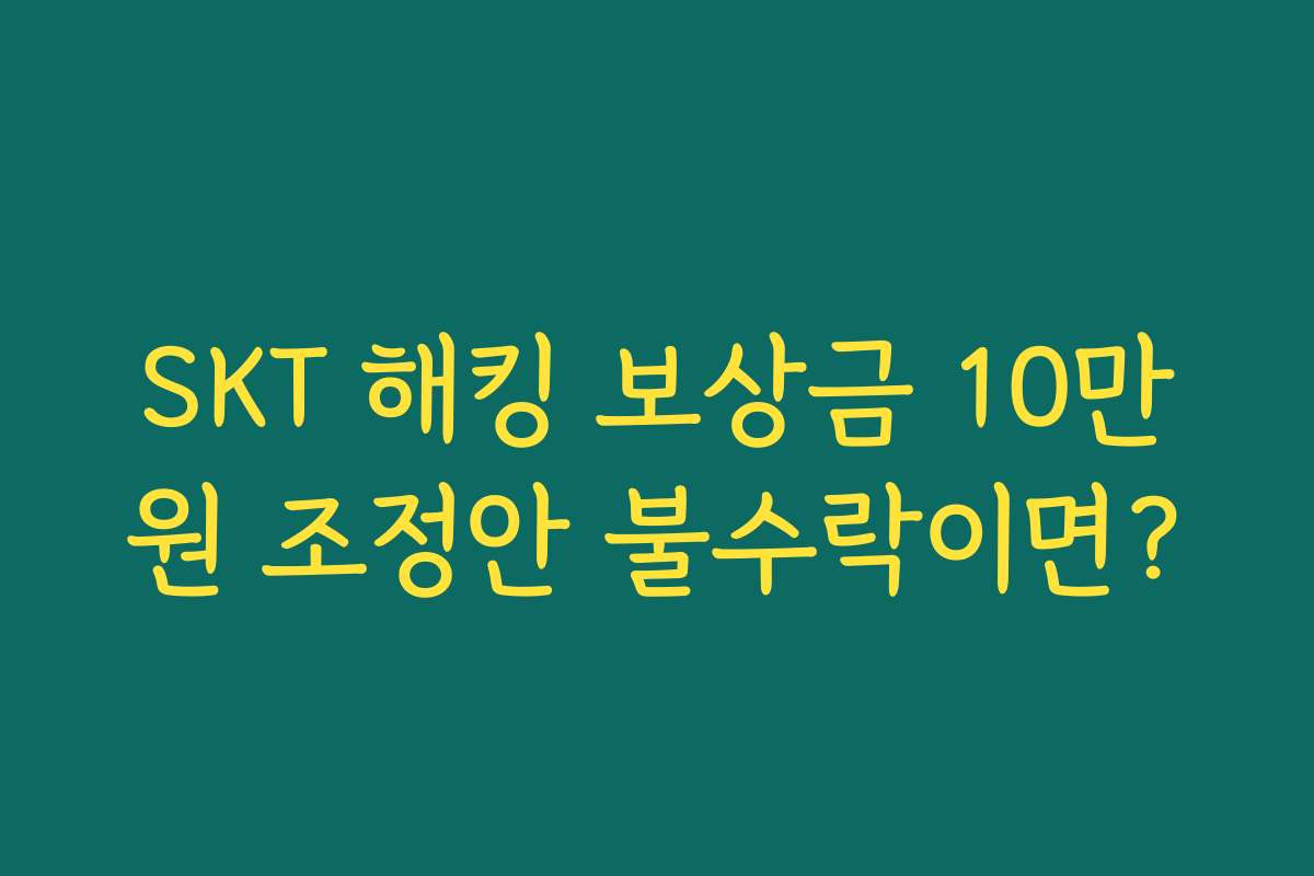 SKT 해킹 보상금 10만원 조정안 불수락이면?