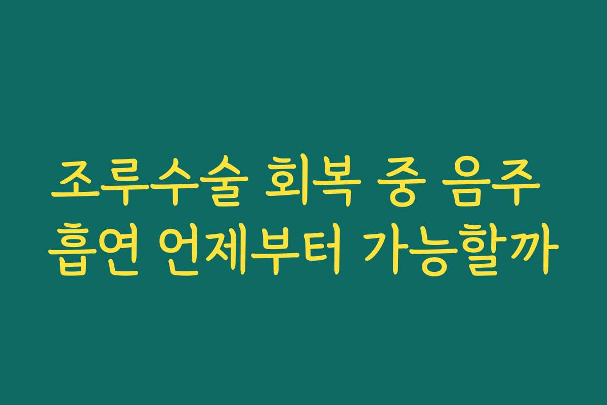 조루수술 회복 중 음주 흡연 언제부터 가능할까