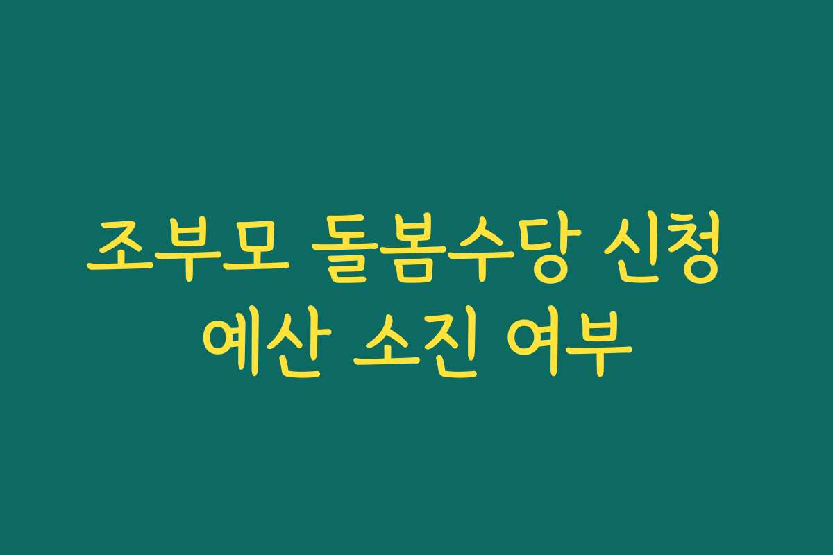 조부모 돌봄수당 신청 예산 소진 여부