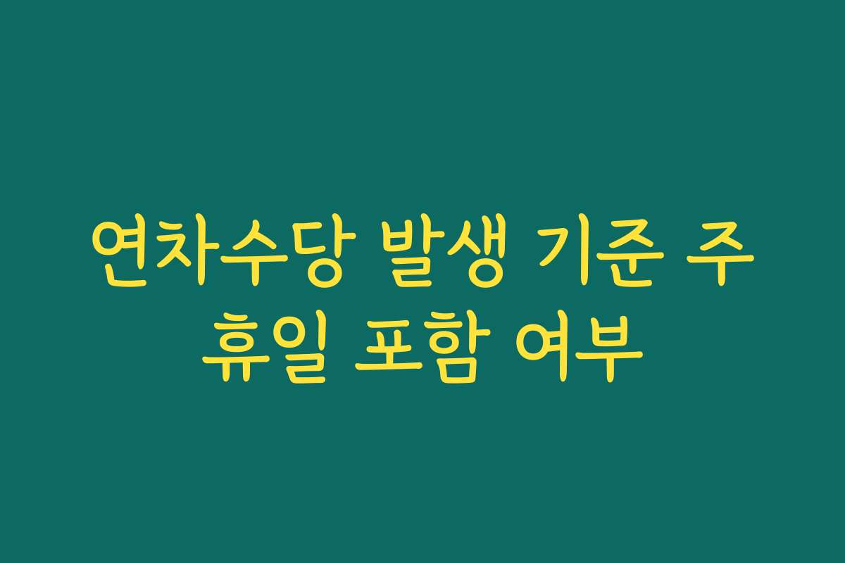 연차수당 발생 기준 주휴일 포함 여부