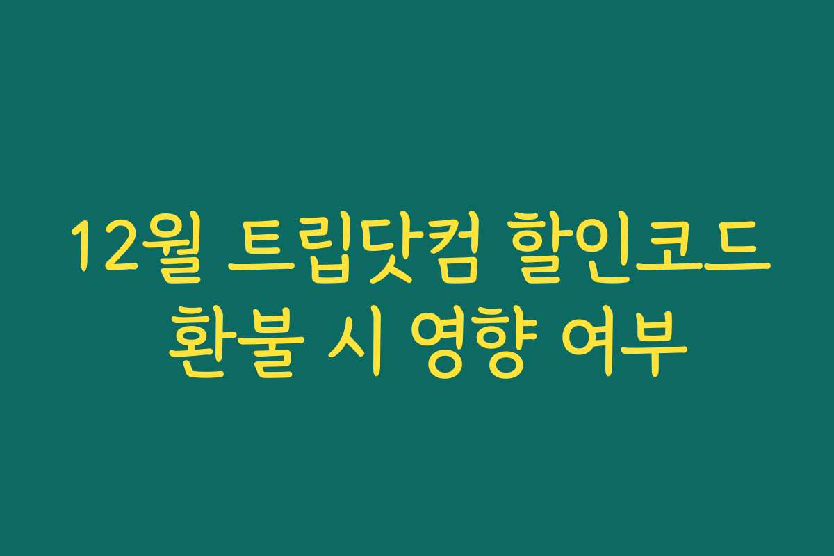 12월 트립닷컴 할인코드 환불 시 영향 여부