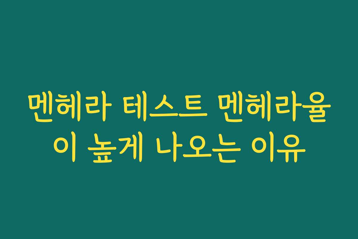 멘헤라 테스트 멘헤라율이 높게 나오는 이유