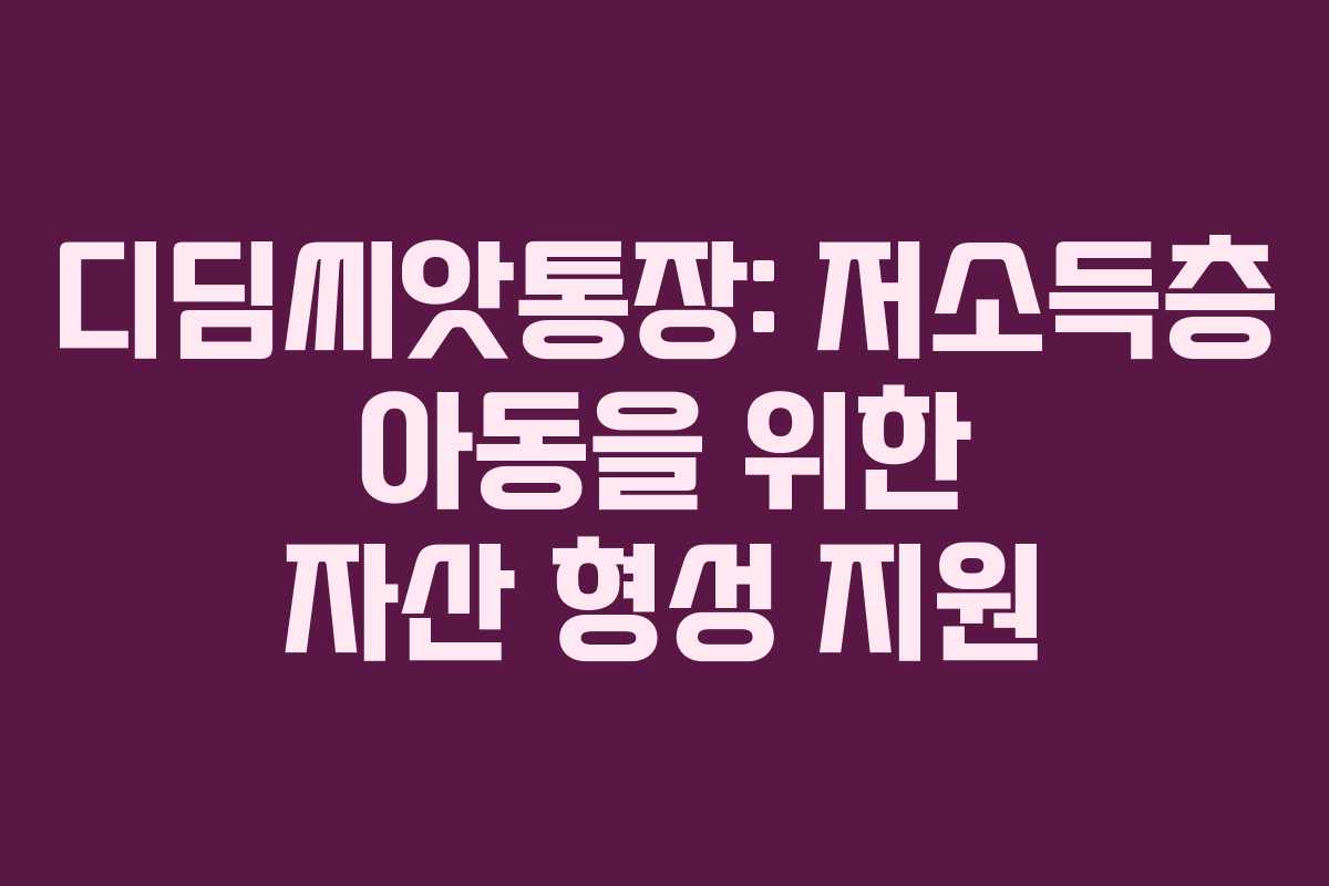 디딤씨앗통장: 저소득층 아동을 위한 자산 형성 지원