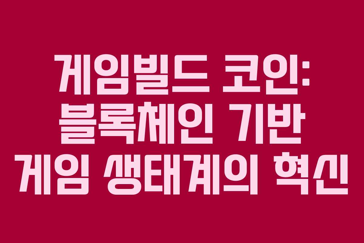 게임빌드 코인: 블록체인 기반 게임 생태계의 혁신