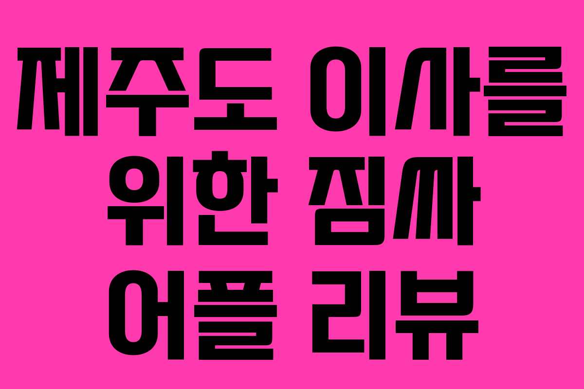 제주도 이사를 위한 짐싸 어플 리뷰