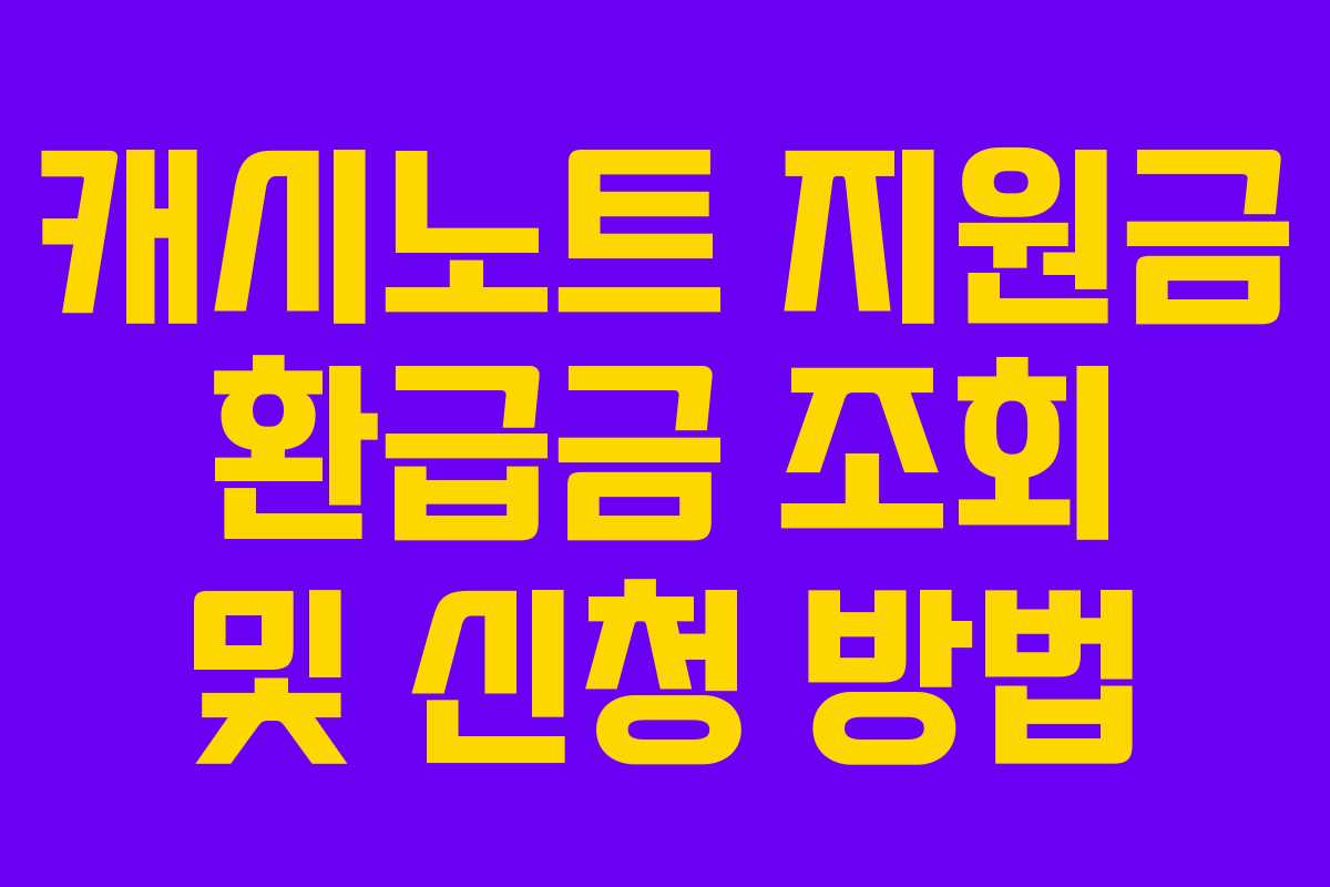 캐시노트 지원금 환급금 조회 및 신청 방법