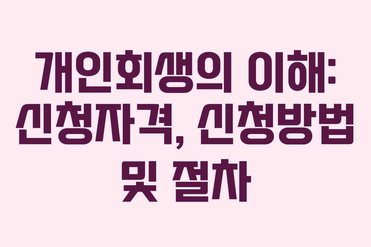 개인회생의 이해: 신청자격, 신청방법 및 절차