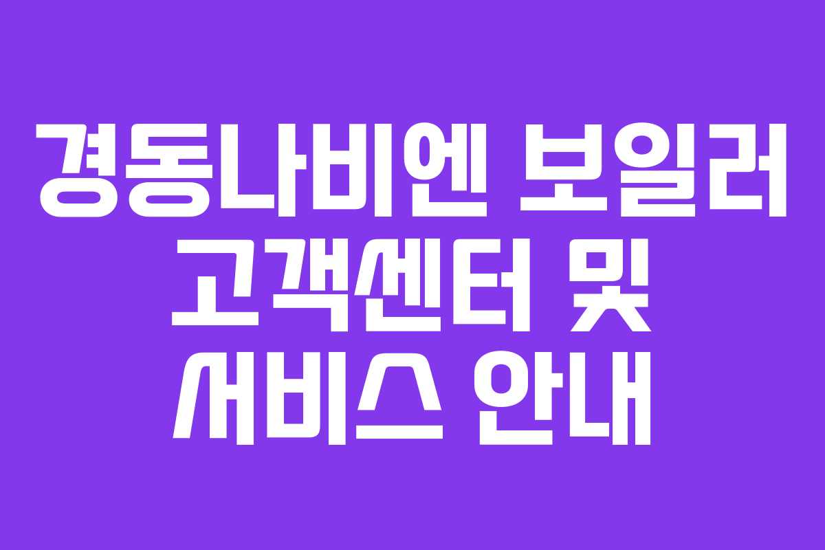 경동나비엔 보일러 고객센터 및 서비스 안내