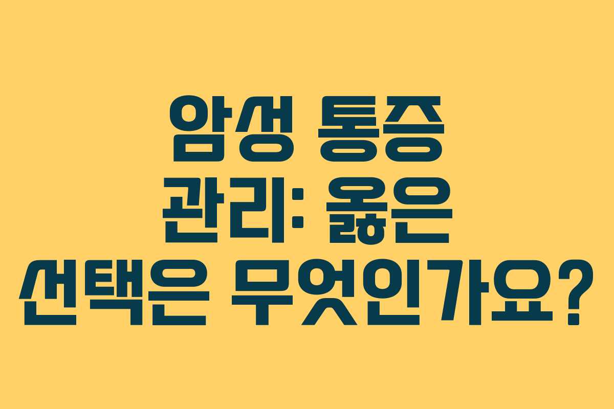 암성 통증 관리: 옳은 선택은 무엇인가요?