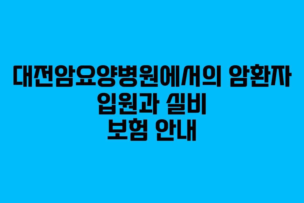 대전암요양병원에서의 암환자 입원과 실비 보험 안내