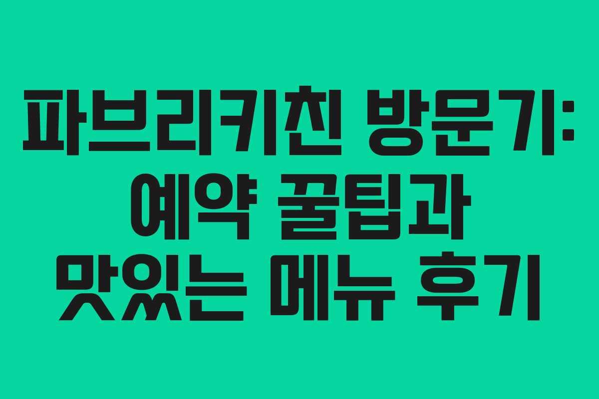 파브리키친 방문기: 예약 꿀팁과 맛있는 메뉴 후기