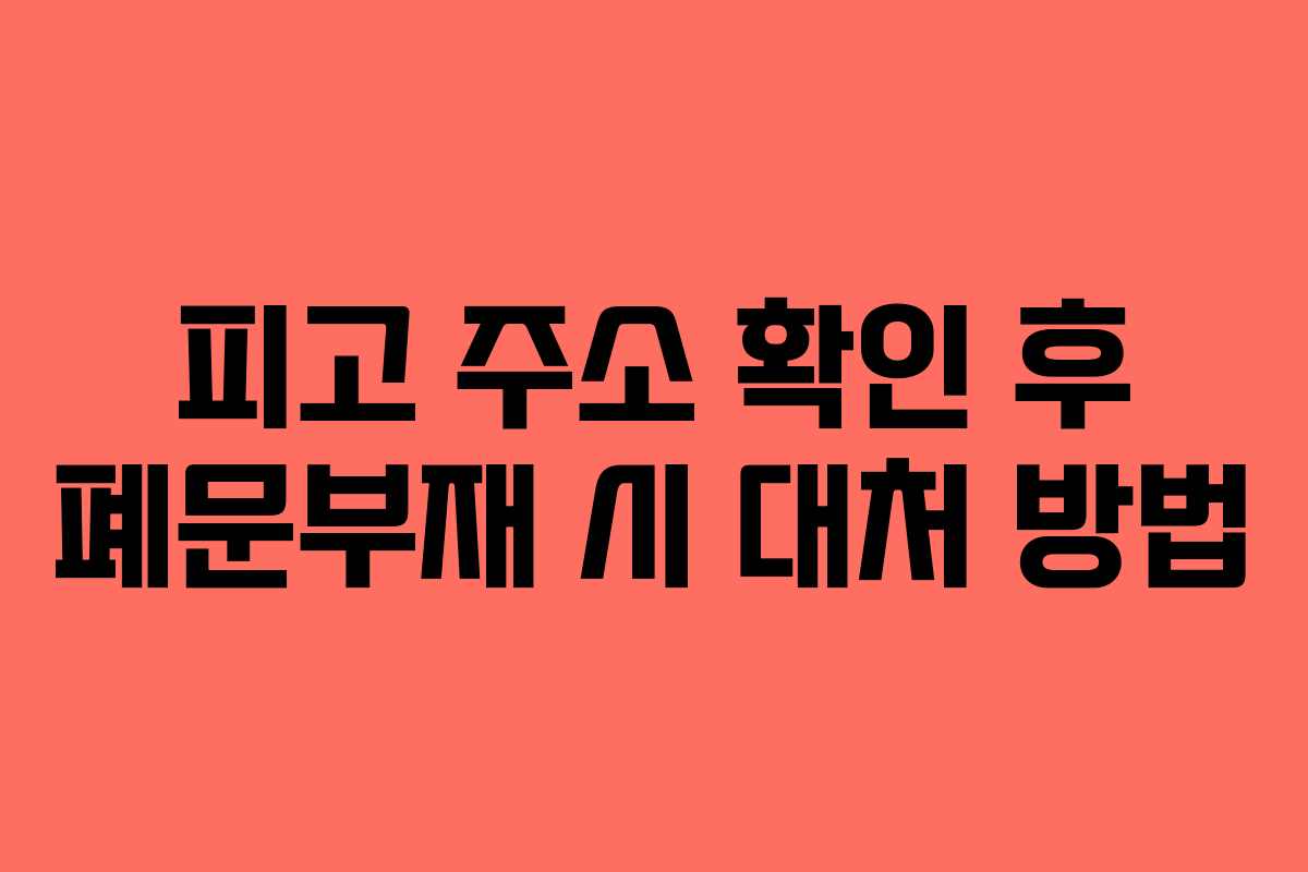 피고 주소 확인 후 폐문부재 시 대처 방법