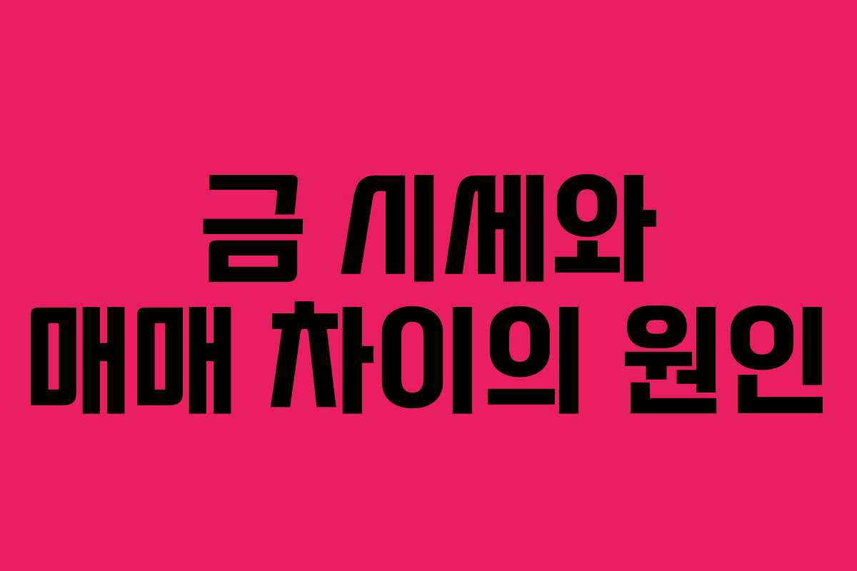 금 시세와 매매 차이의 원인