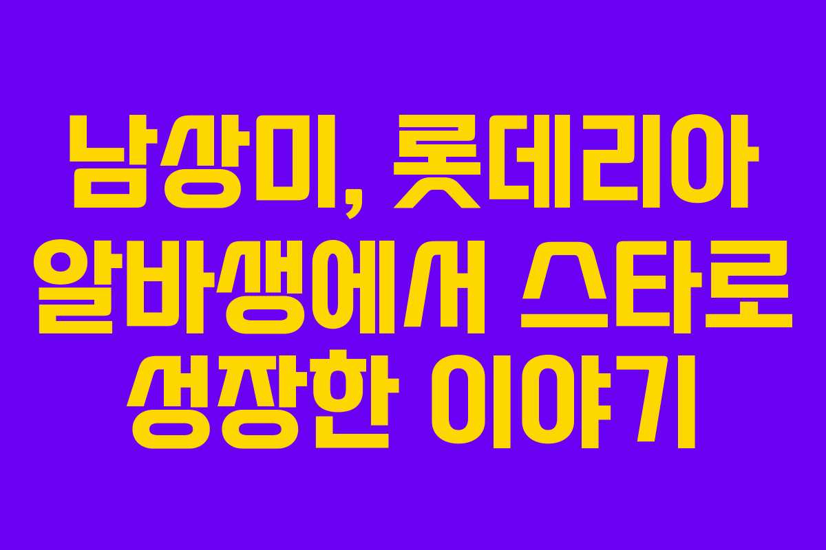 남상미, 롯데리아 알바생에서 스타로 성장한 이야기