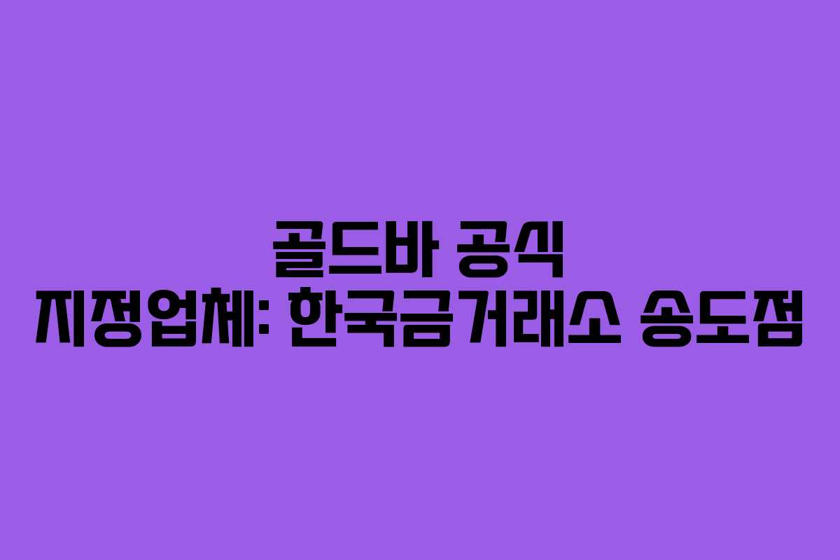 골드바 공식 지정업체: 한국금거래소 송도점