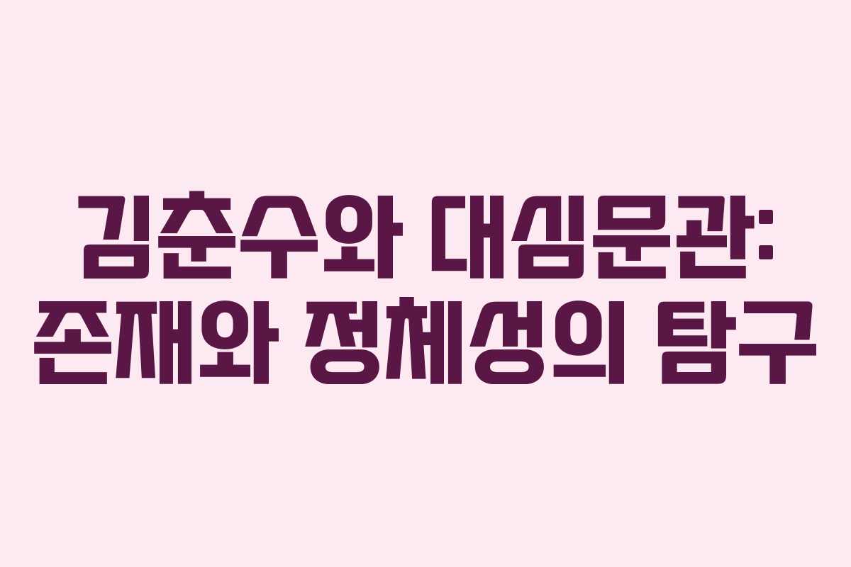 김춘수와 대심문관: 존재와 정체성의 탐구