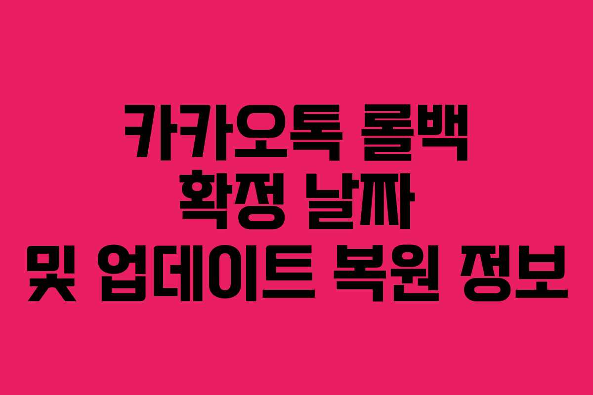 카카오톡 롤백 확정 날짜 및 업데이트 복원 정보