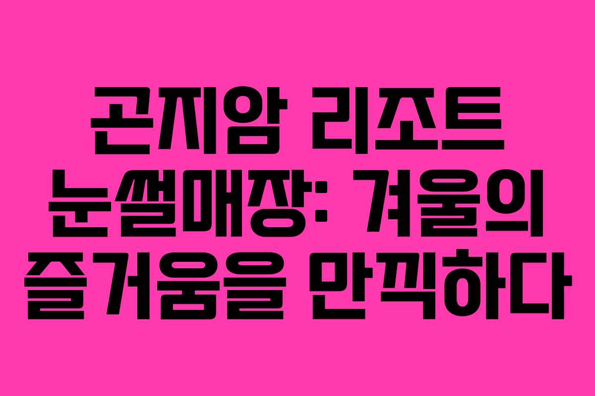 곤지암 리조트 눈썰매장: 겨울의 즐거움을 만끽하다