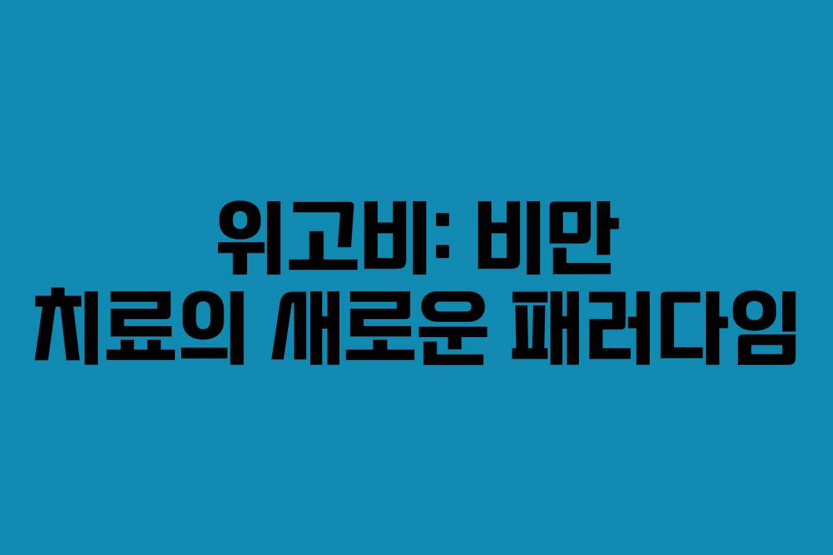 위고비: 비만 치료의 새로운 패러다임
