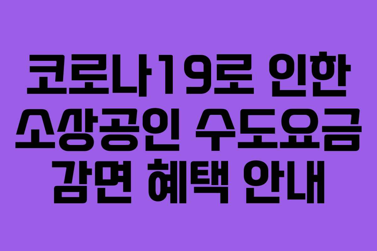 코로나19로 인한 소상공인 수도요금 감면 혜택 안내