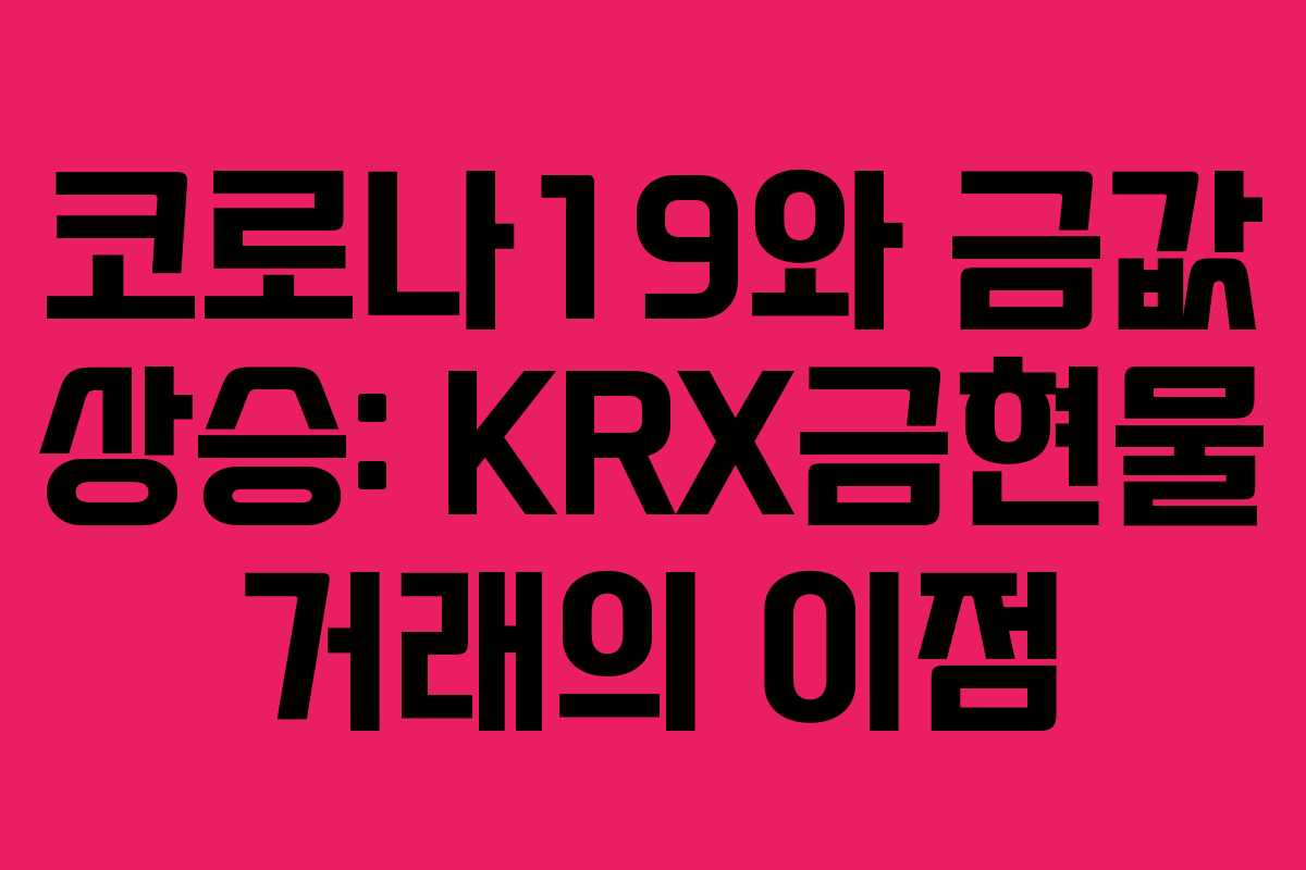 코로나19와 금값 상승: KRX금현물 거래의 이점