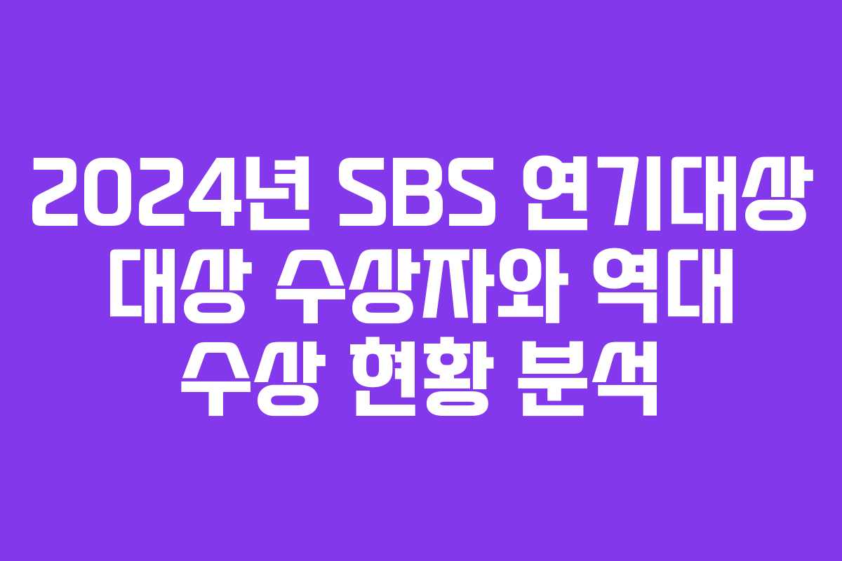 2024년 SBS 연기대상 대상 수상자와 역대 수상 현황 분석