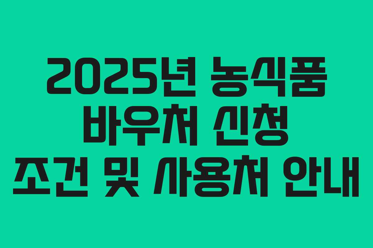 2025년 농식품 바우처 신청 조건 및 사용처 안내