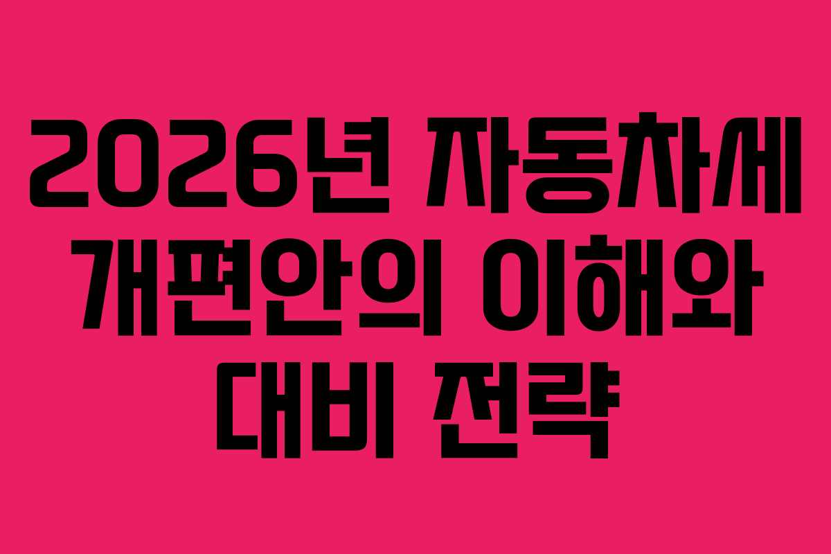 2026년 자동차세 개편안의 이해와 대비 전략