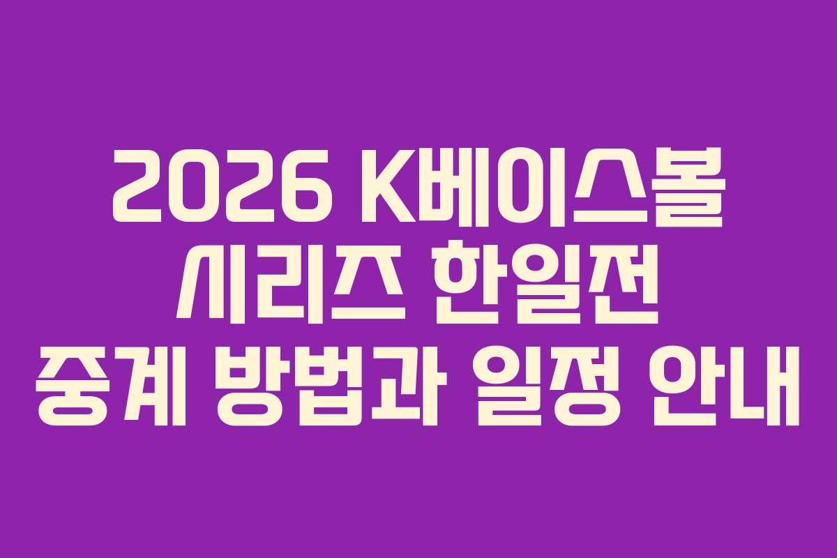 2026 K베이스볼 시리즈 한일전 중계 방법과 일정 안내