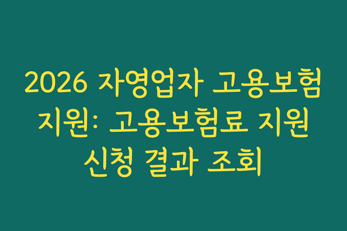2026 자영업자 고용보험 지원: 고용보험료 지원 신청 결과 조회