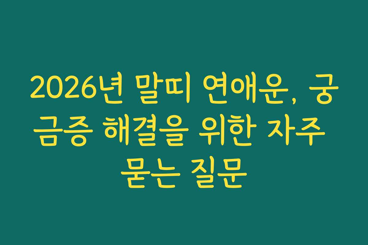 2026년 말띠 연애운, 궁금증 해결을 위한 자주 묻는 질문