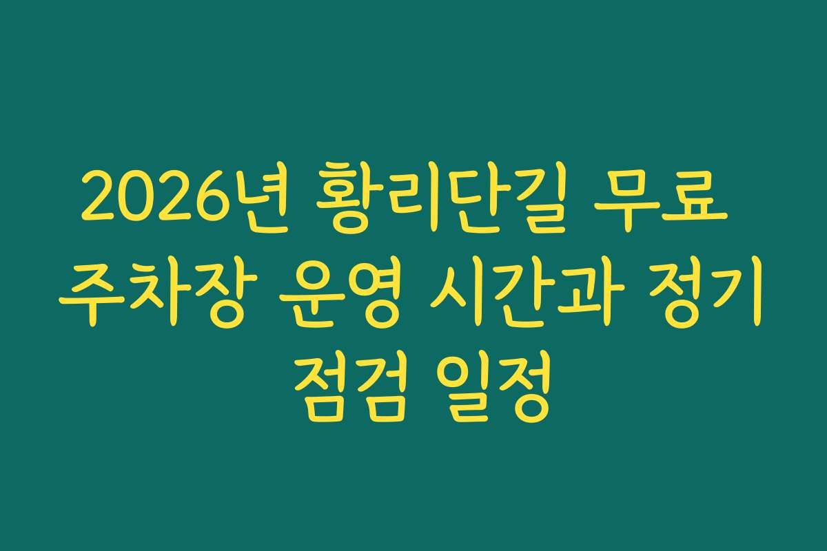 2026년 황리단길 무료 주차장 운영 시간과 정기 점검 일정