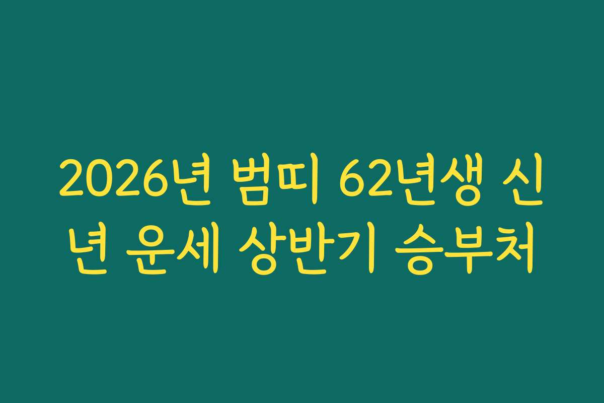 2026년 범띠 62년생 신년 운세 상반기 승부처