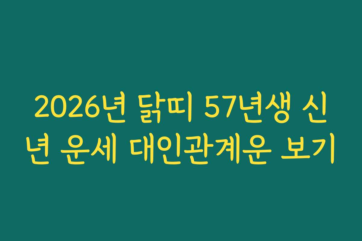 2026년 닭띠 57년생 신년 운세 대인관계운 보기