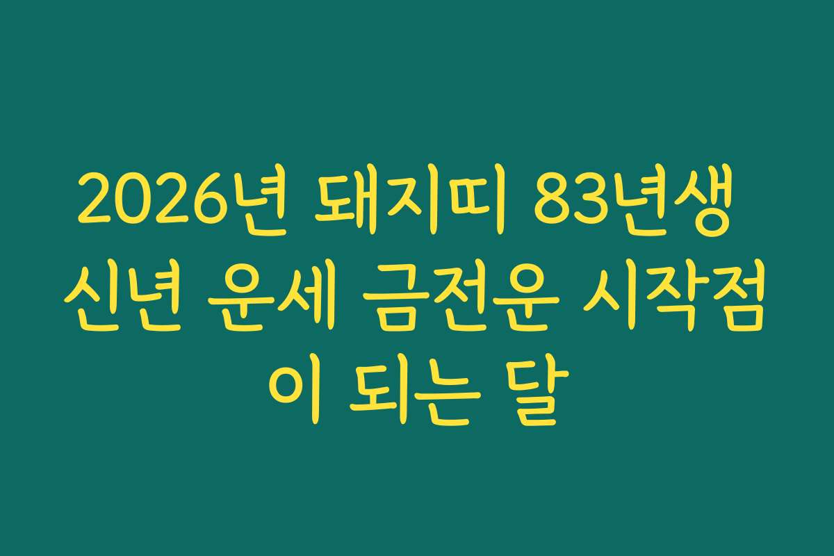 2026년 돼지띠 83년생 신년 운세 금전운 시작점이 되는 달