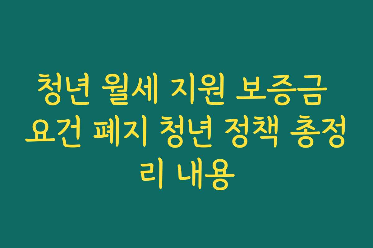 청년 월세 지원 보증금 요건 폐지 청년 정책 총정리 내용