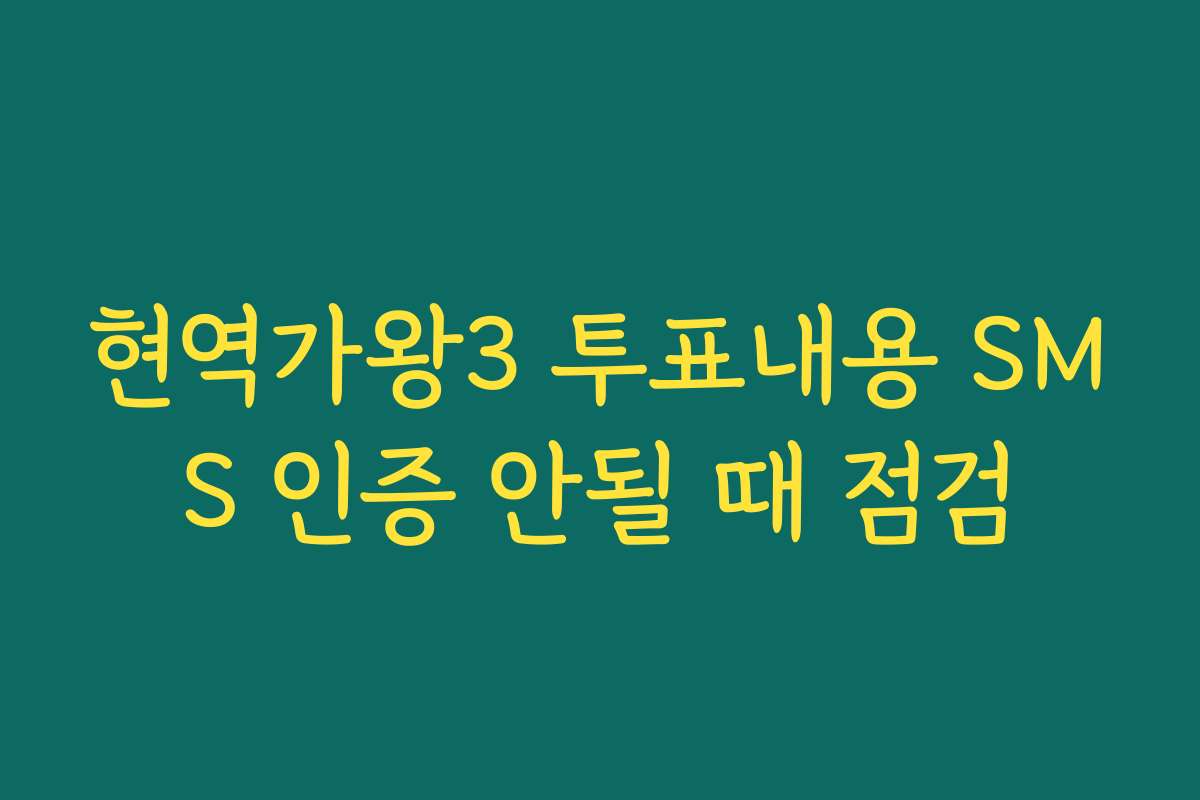 현역가왕3 투표내용 SMS 인증 안될 때 점검